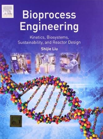 Bioprocess engineering : kinetics, biosystems, sustainability, and reactor design